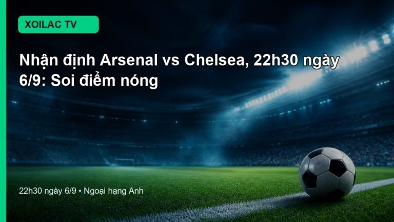 Nhận định Arsenal vs Chelsea 22h30 ngày 6/9