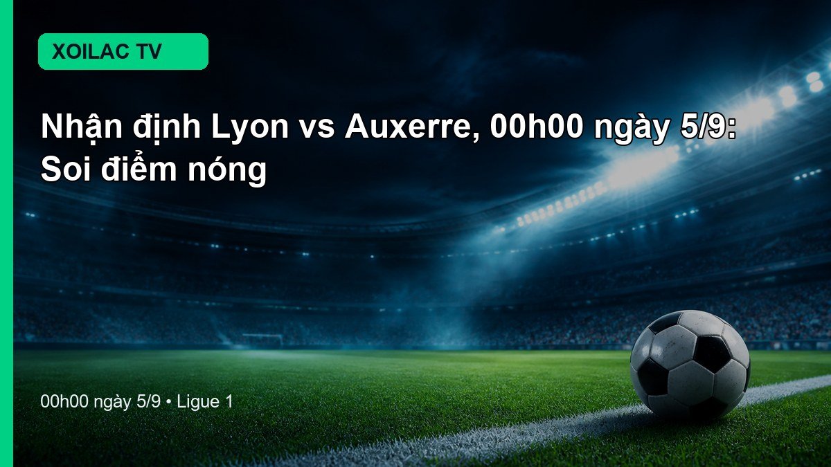 Nhận định Lyon vs Auxerre 00h00 ngày 5/9