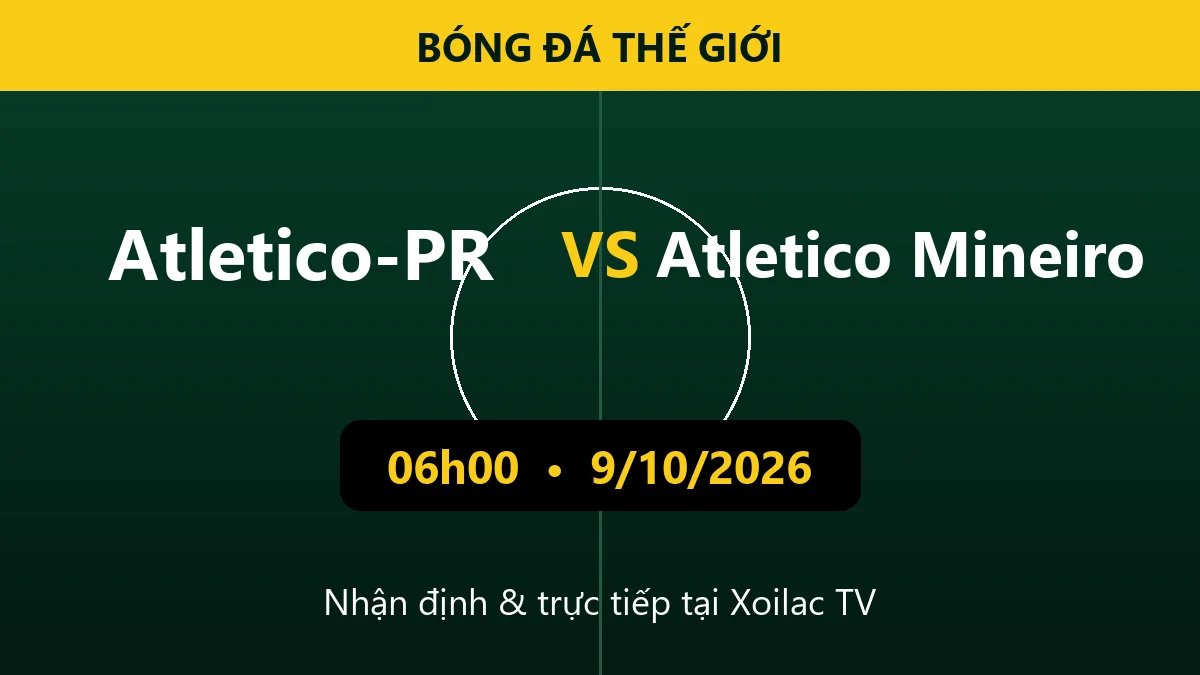 Nhận định Atletico-PR vs Atletico Mineiro 06h00 ngày 9/10/2026