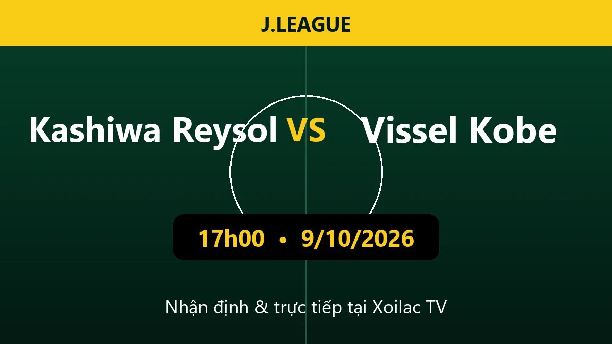 Nhận định Kashiwa Reysol vs Vissel Kobe 17h00 ngày 9/10/2026