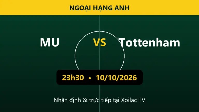 Nhận định MU vs Tottenham 23h30 ngày 10/10/2026