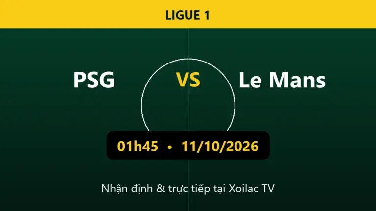 Nhận định PSG vs Le Mans 01h45 ngày 11/10/2026