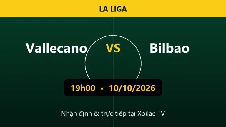 Nhận định Vallecano vs Bilbao 19h00 ngày 10/10/2026